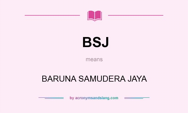 What does BSJ mean? It stands for BARUNA SAMUDERA JAYA