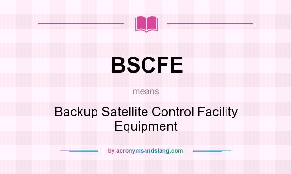 What does BSCFE mean? It stands for Backup Satellite Control Facility Equipment