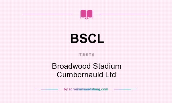 What does BSCL mean? It stands for Broadwood Stadium Cumbernauld Ltd
