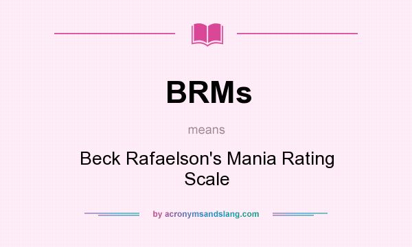 What does BRMs mean? It stands for Beck Rafaelson`s Mania Rating Scale