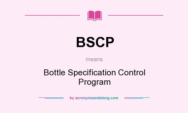 What does BSCP mean? It stands for Bottle Specification Control Program