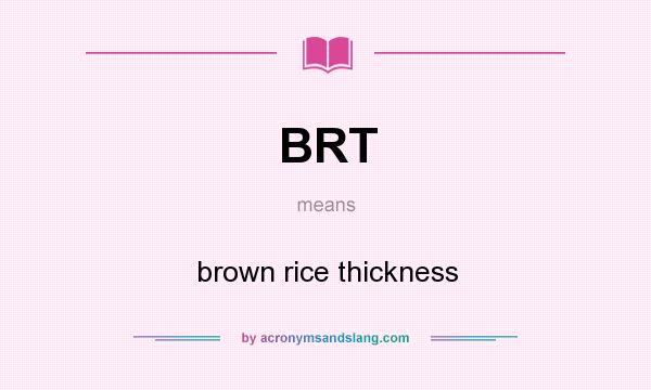 What does BRT mean? It stands for brown rice thickness