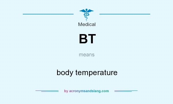 What does BT mean? It stands for body temperature