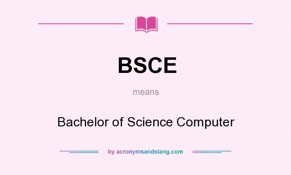 What does BSCE mean? It stands for Bachelor of Science Computer