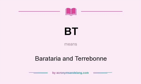 What does BT mean? It stands for Barataria and Terrebonne
