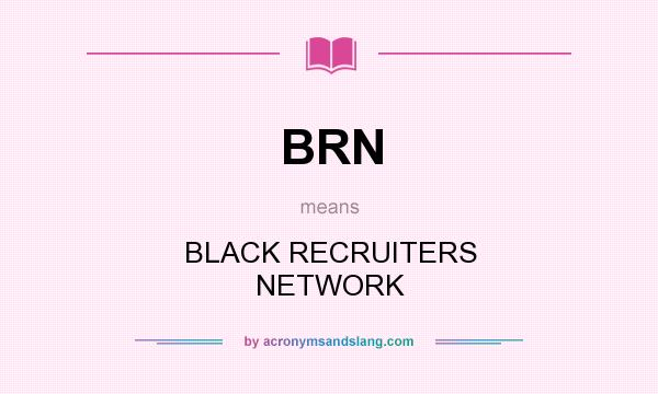 What does BRN mean? It stands for BLACK RECRUITERS NETWORK