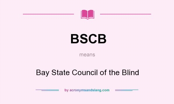 What does BSCB mean? It stands for Bay State Council of the Blind