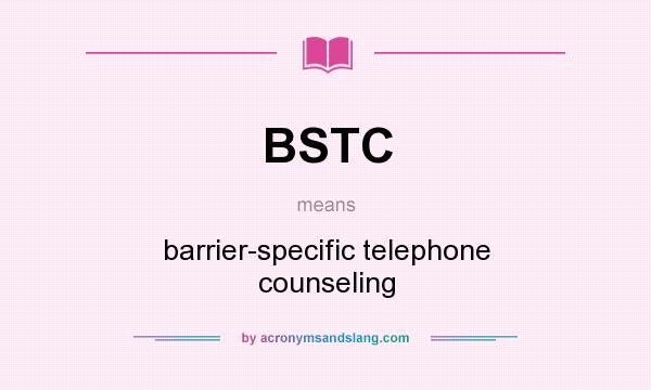 What does BSTC mean? It stands for barrier-specific telephone counseling