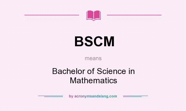 What does BSCM mean? It stands for Bachelor of Science in Mathematics