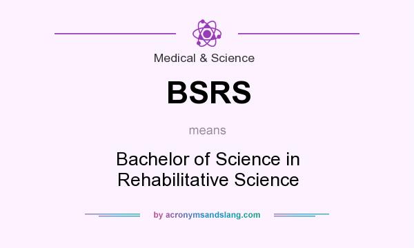 What does BSRS mean? It stands for Bachelor of Science in Rehabilitative Science