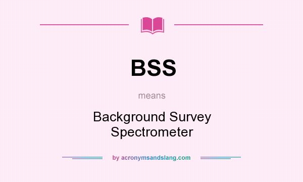 What does BSS mean? It stands for Background Survey Spectrometer
