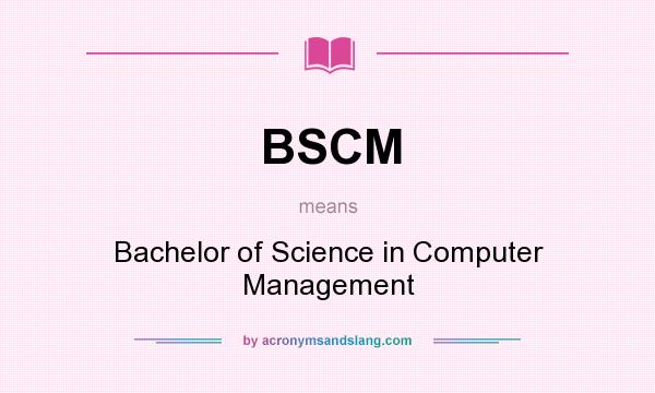 What does BSCM mean? It stands for Bachelor of Science in Computer Management