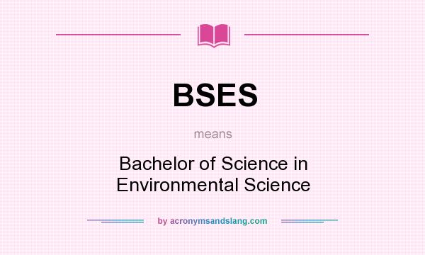 What does BSES mean? It stands for Bachelor of Science in Environmental Science