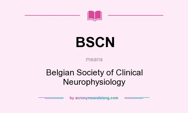 What does BSCN mean? It stands for Belgian Society of Clinical Neurophysiology