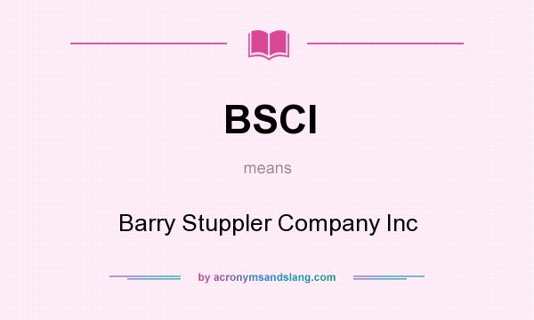 What does BSCI mean? It stands for Barry Stuppler Company Inc