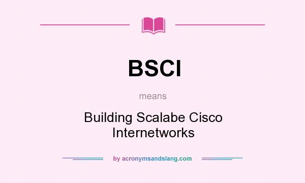 What does BSCI mean? It stands for Building Scalabe Cisco Internetworks