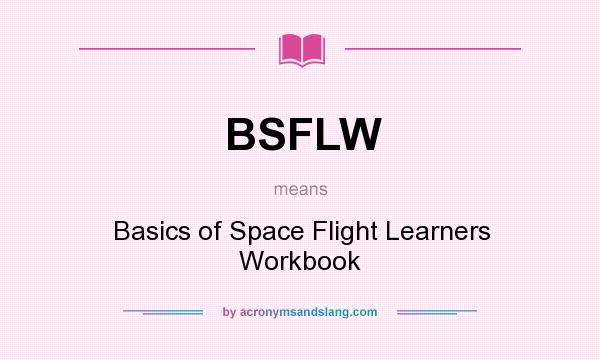 What does BSFLW mean? It stands for Basics of Space Flight Learners Workbook