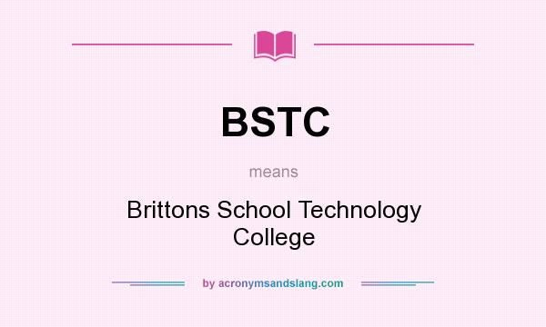 What does BSTC mean? It stands for Brittons School Technology College