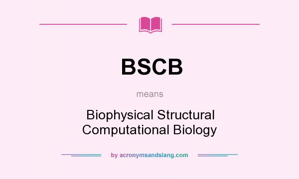 What does BSCB mean? It stands for Biophysical Structural Computational Biology