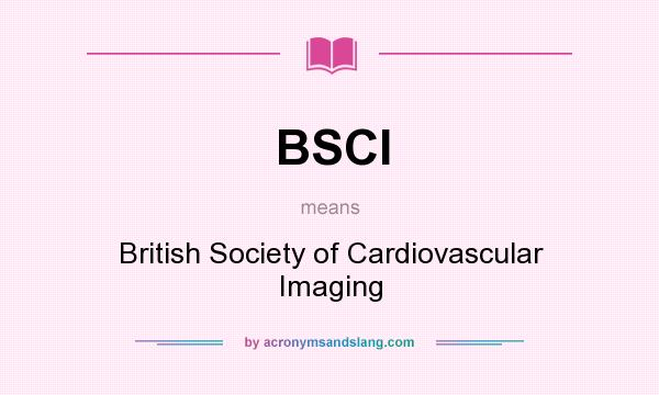 What does BSCI mean? It stands for British Society of Cardiovascular Imaging