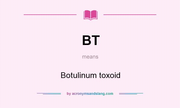 What does BT mean? It stands for Botulinum toxoid