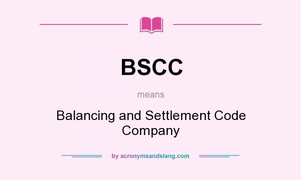 What does BSCC mean? It stands for Balancing and Settlement Code Company