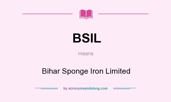 What does BSIL mean? It stands for Bihar Sponge Iron Limited