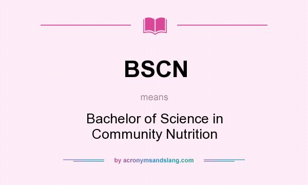 What does BSCN mean? It stands for Bachelor of Science in Community Nutrition