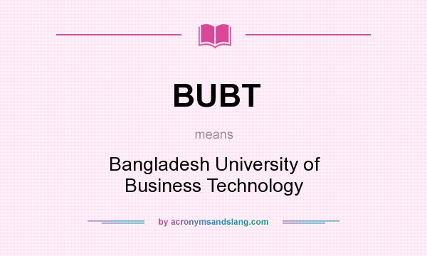 What does BUBT mean? It stands for Bangladesh University of Business Technology