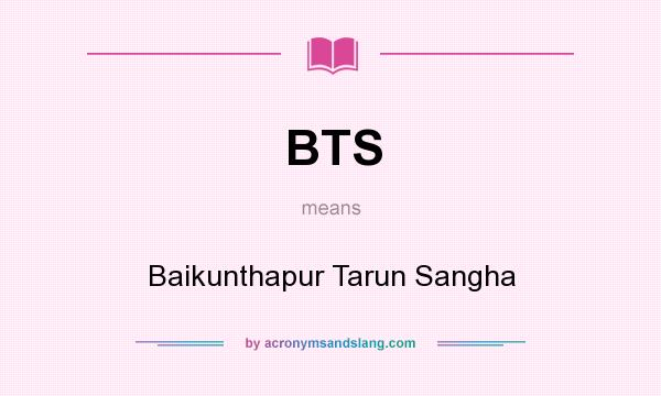What does BTS mean? It stands for Baikunthapur Tarun Sangha