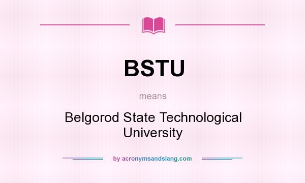 What does BSTU mean? It stands for Belgorod State Technological University