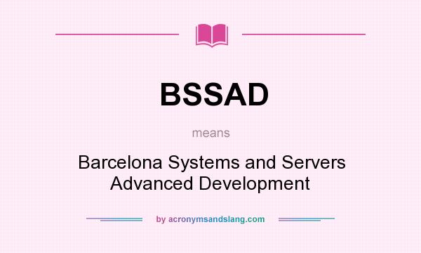 What does BSSAD mean? It stands for Barcelona Systems and Servers Advanced Development