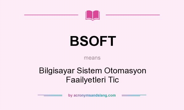 What does BSOFT mean? It stands for Bilgisayar Sistem Otomasyon Faailyetleri Tic