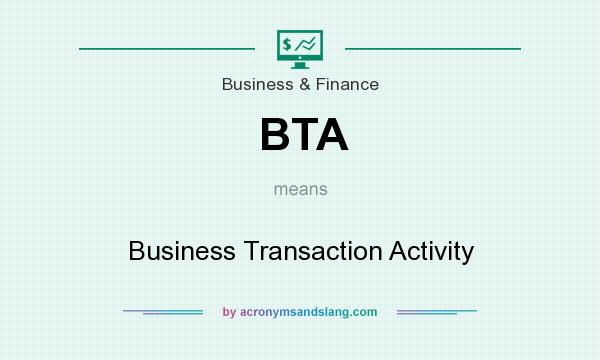 What does BTA mean? It stands for Business Transaction Activity