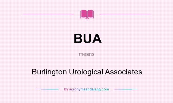What does BUA mean? It stands for Burlington Urological Associates