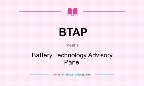 What does BTAP mean? It stands for Battery Technology Advisory Panel