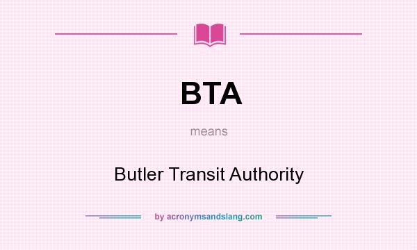What does BTA mean? It stands for Butler Transit Authority