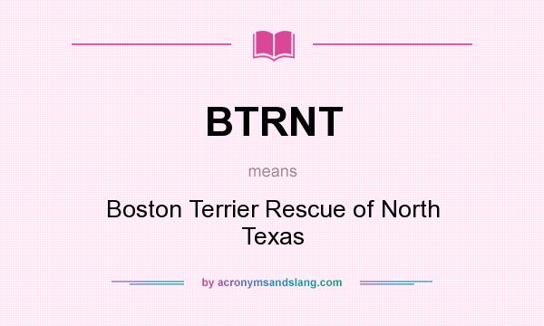 What does BTRNT mean? It stands for Boston Terrier Rescue of North Texas