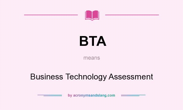 What does BTA mean? It stands for Business Technology Assessment