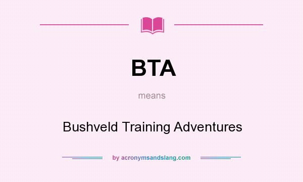 What does BTA mean? It stands for Bushveld Training Adventures