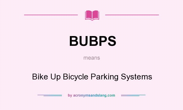 What does BUBPS mean? It stands for Bike Up Bicycle Parking Systems