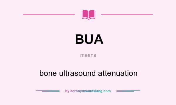 What does BUA mean? It stands for bone ultrasound attenuation