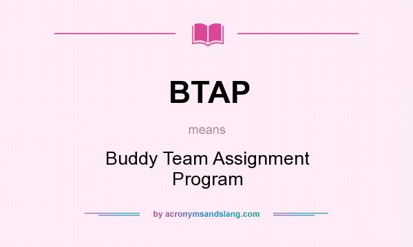 What does BTAP mean? It stands for Buddy Team Assignment Program