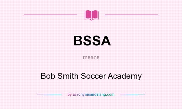 What does BSSA mean? It stands for Bob Smith Soccer Academy