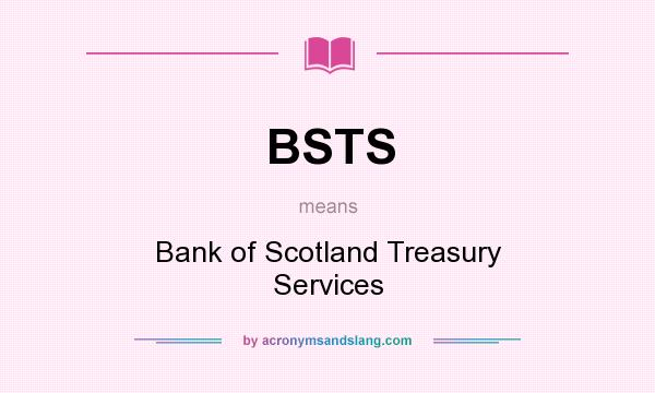 What does BSTS mean? It stands for Bank of Scotland Treasury Services