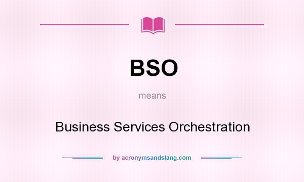 What does BSO mean? It stands for Business Services Orchestration