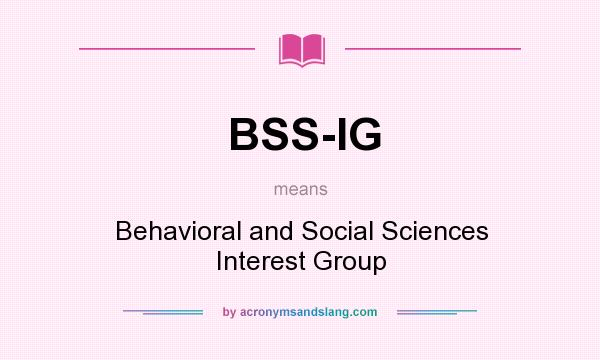 What does BSS-IG mean? It stands for Behavioral and Social Sciences Interest Group