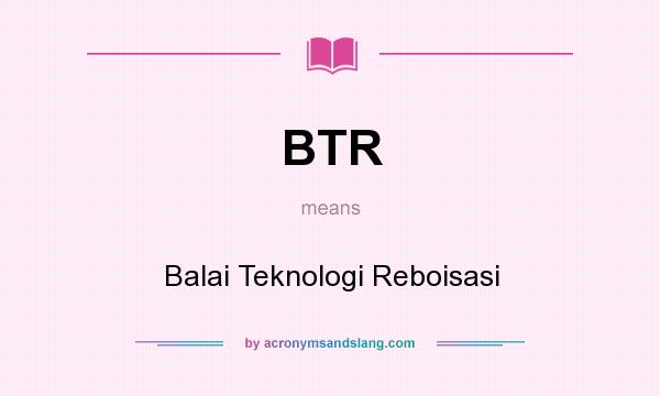 What does BTR mean? It stands for Balai Teknologi Reboisasi