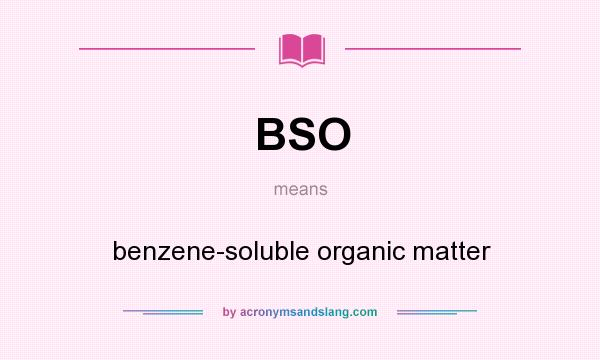 What does BSO mean? It stands for benzene-soluble organic matter