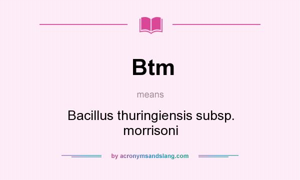What does Btm mean? It stands for Bacillus thuringiensis subsp. morrisoni